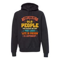 DonT Piss Off Old People The Older We Get The Less Life Premium Hoodie