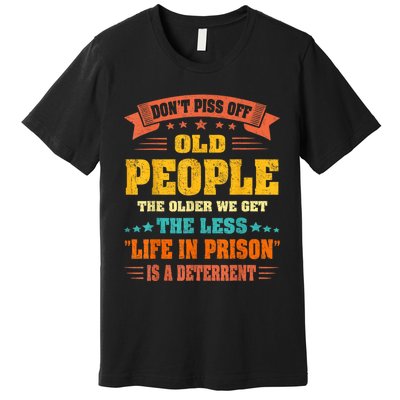 DonT Piss Off Old People The Older We Get The Less Life Premium T-Shirt