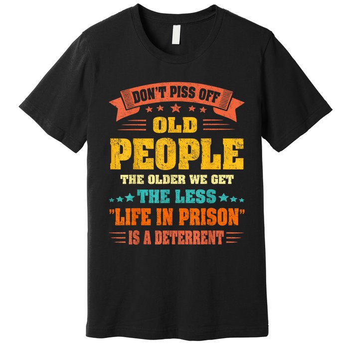 DonT Piss Off Old People The Older We Get The Less Life Premium T-Shirt