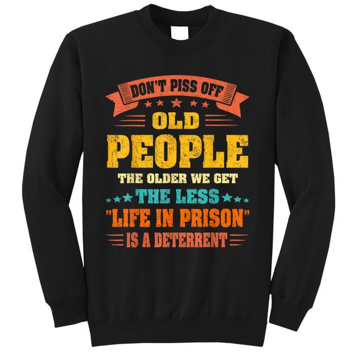 DonT Piss Off Old People The Older We Get The Less Life Tall Sweatshirt