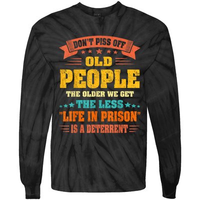 DonT Piss Off Old People The Older We Get The Less Life Tie-Dye Long Sleeve Shirt