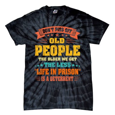 DonT Piss Off Old People The Older We Get The Less Life Tie-Dye T-Shirt