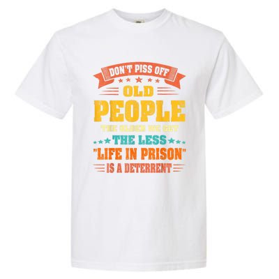 DonT Piss Off Old People The Older We Get The Less Life Garment-Dyed Heavyweight T-Shirt