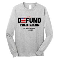 Defund Politicians Patriotically Correct Long Sleeve Shirt