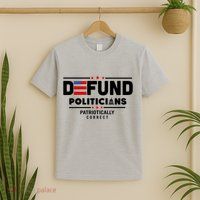 Defund Politicians Patriotically Correct T-Shirt