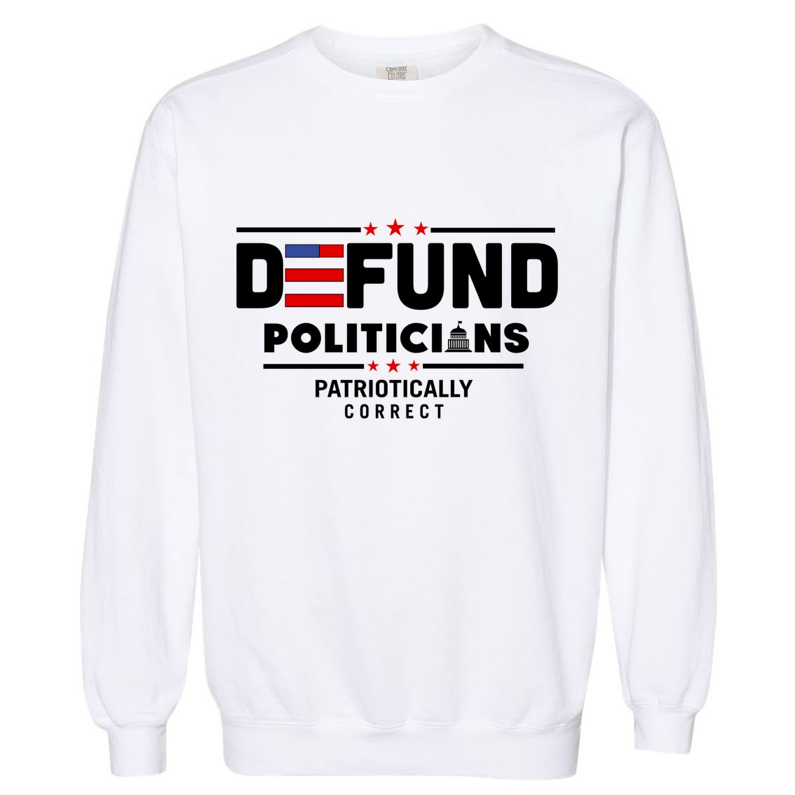 Defund Politicians Patriotically Correct Garment-Dyed Sweatshirt