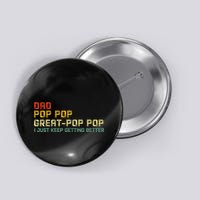 Dad Pop Pop Great Pop Pop I Just Keep Getting Better Button