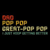 Dad Pop Pop Great Pop Pop I Just Keep Getting Better Button