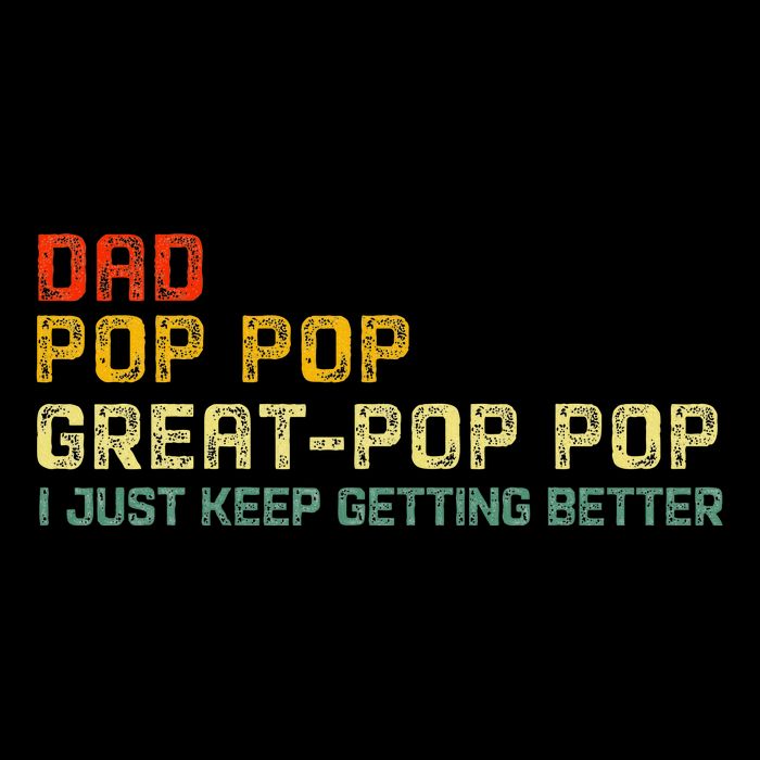 Dad Pop Pop Great Pop Pop I Just Keep Getting Better Button