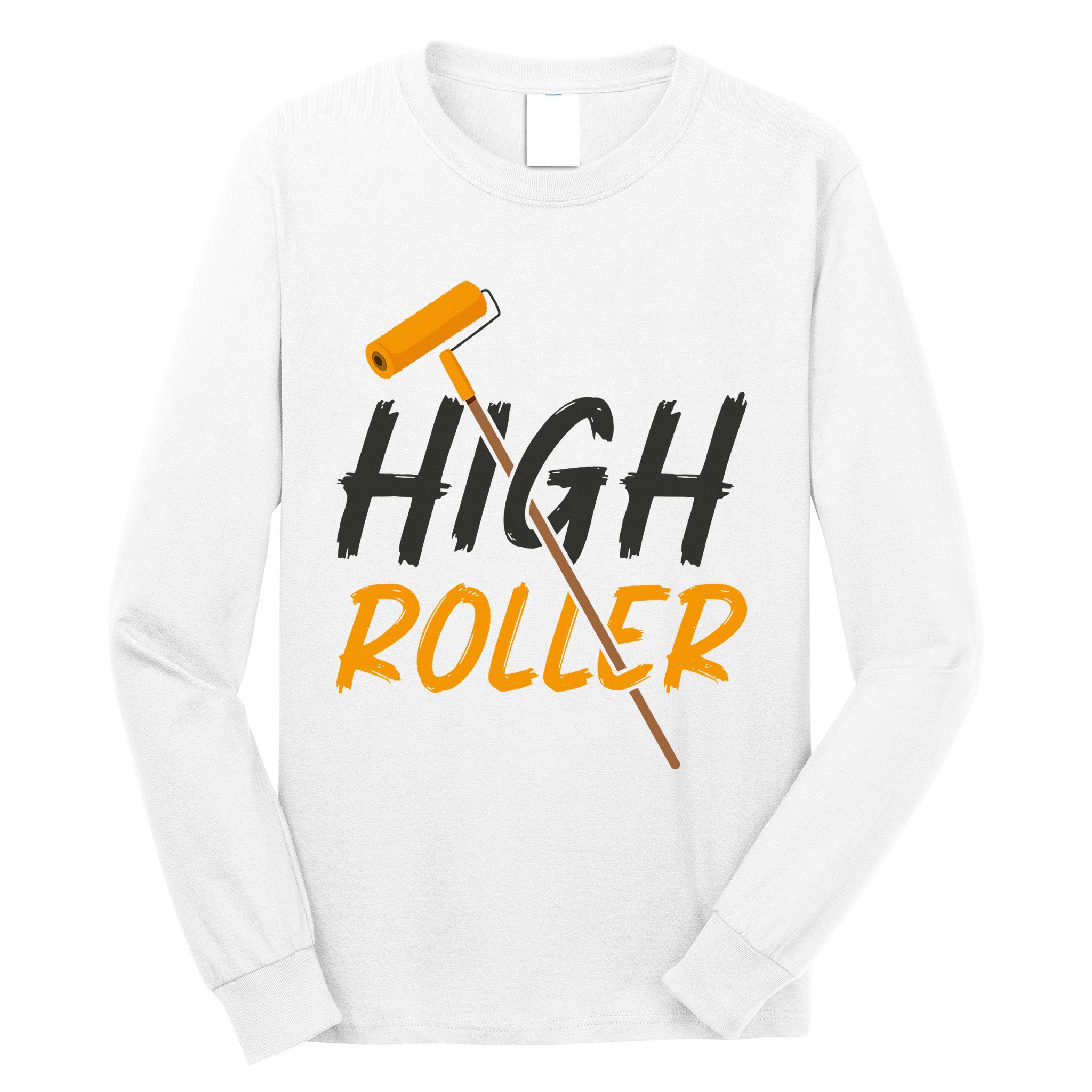 Decorator Paint Roller High Roller Funny House Painter Long Sleeve Shirt