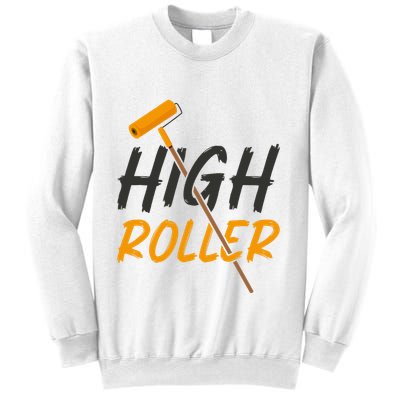 Decorator Paint Roller High Roller Funny House Painter Sweatshirt