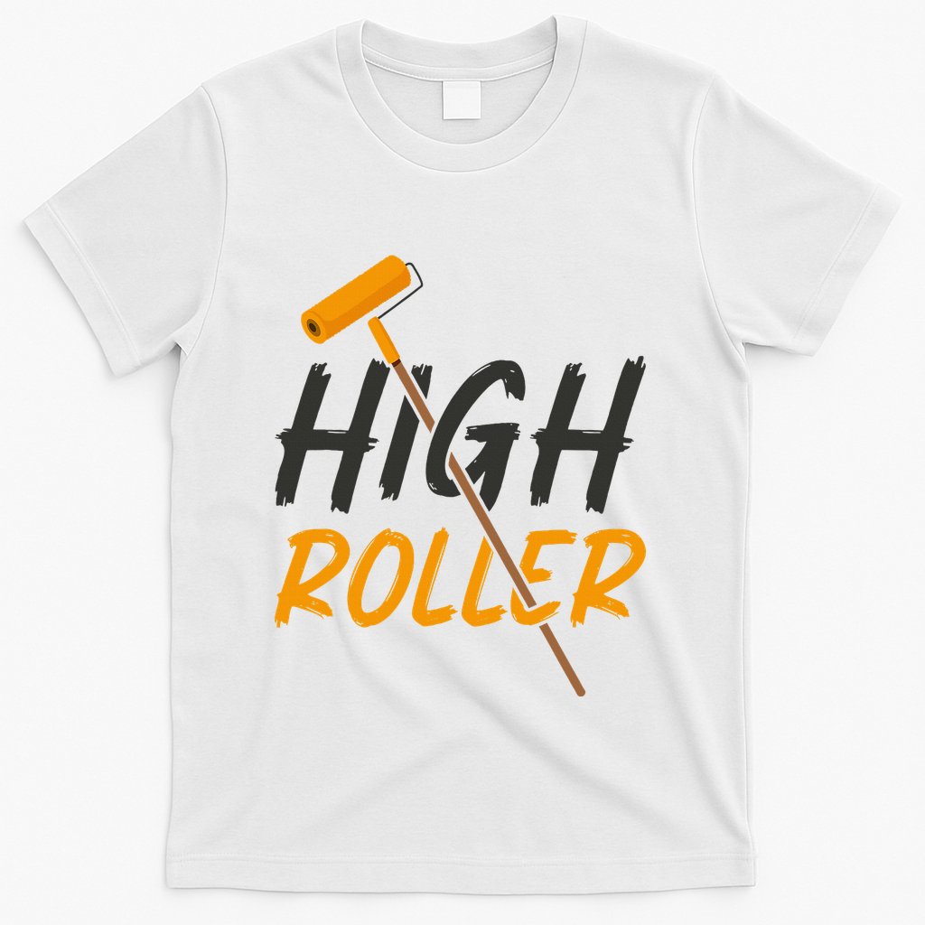 Decorator Paint Roller High Roller Funny House Painter T-Shirt
