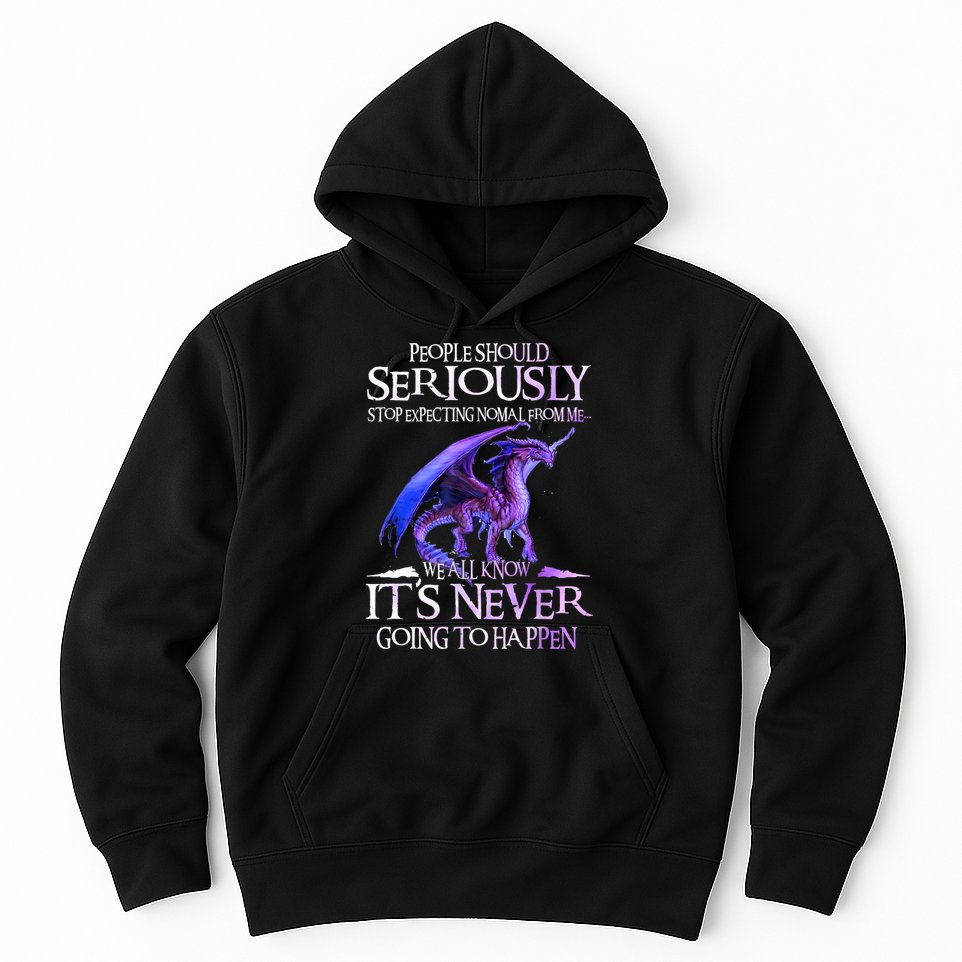 Dragon People Should Seriously Stop Expecting Normal From Me Hoodie