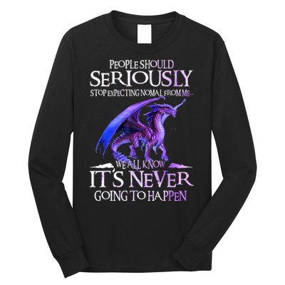 Dragon People Should Seriously Stop Expecting Normal From Me Long Sleeve Shirt