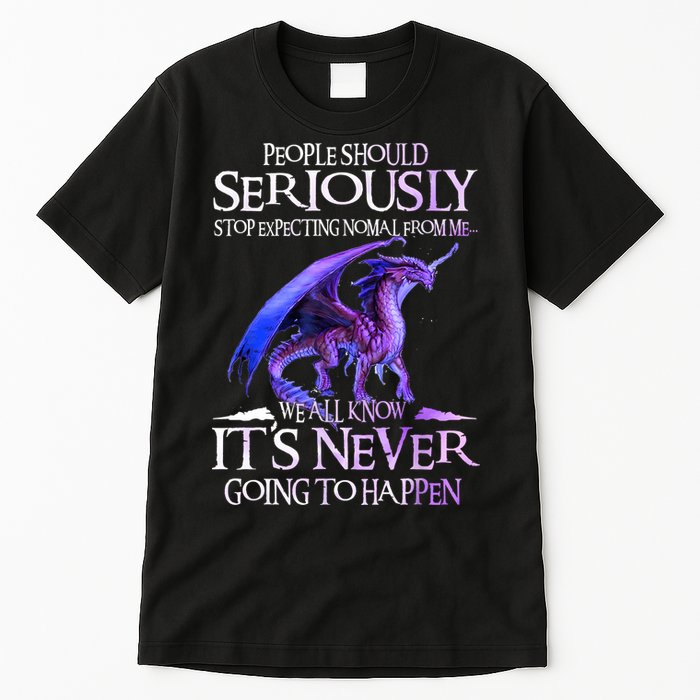 Dragon People Should Seriously Stop Expecting Normal From Me Tall T-Shirt