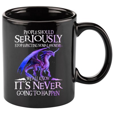 Dragon People Should Seriously Stop Expecting Normal From Me 11oz C Handle Ceramic Mug