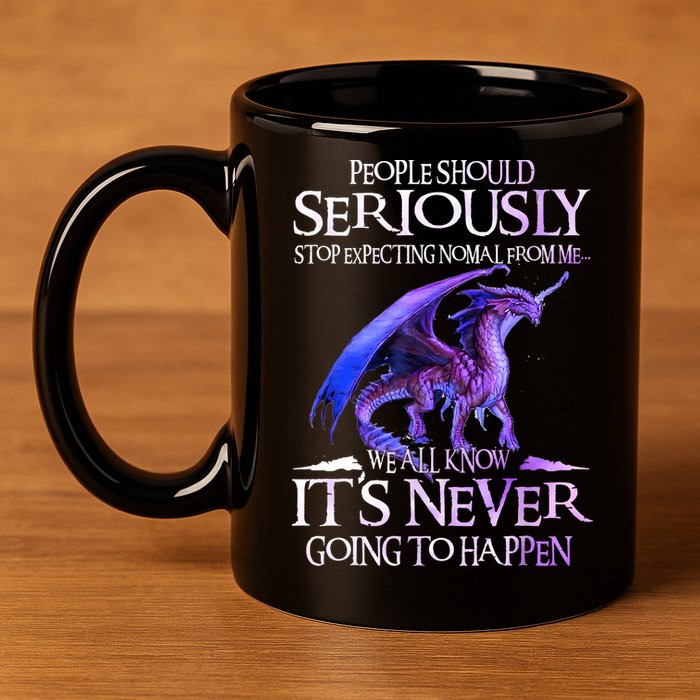 Dragon People Should Seriously Stop Expecting Normal From Me 11oz C Handle Ceramic Mug
