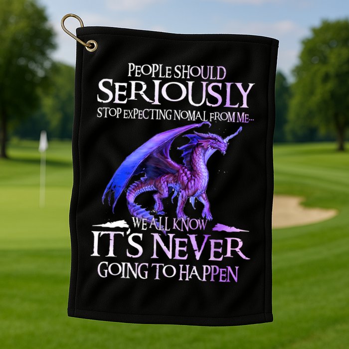 Dragon People Should Seriously Stop Expecting Normal From Me Golf Towel