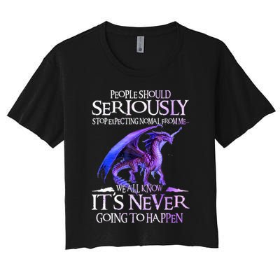 Dragon People Should Seriously Stop Expecting Normal From Me Women's Crop Top Tee