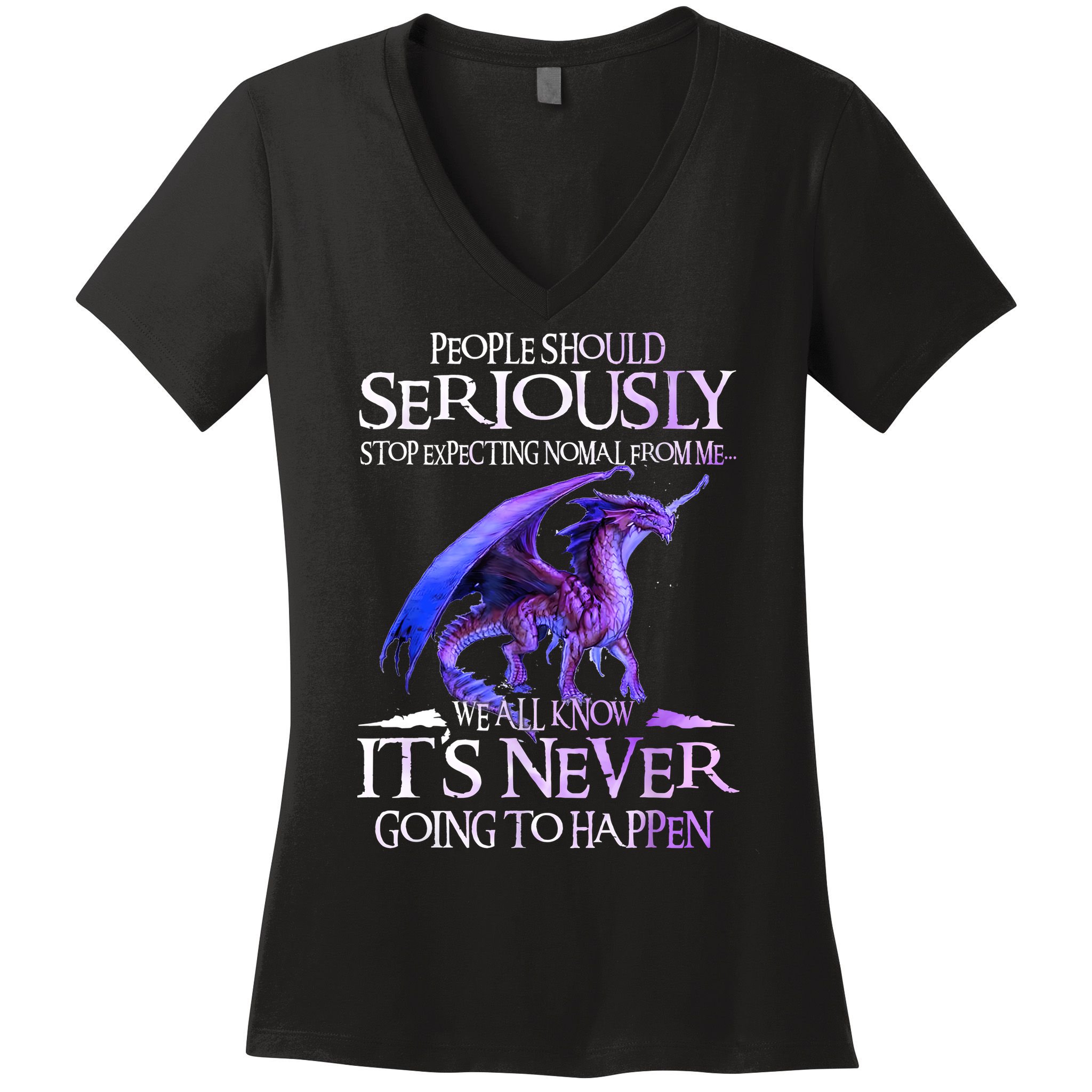 Dragon People Should Seriously Stop Expecting Normal From Me Women's V-Neck T-Shirt