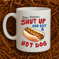 Dear Protesters Shut Up And Eat A Hot Dog Funny 4th Of July Mug