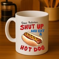 Dear Protesters Shut Up And Eat A Hot Dog Funny 4th Of July Mug