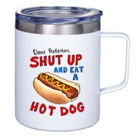 Dear Protesters Shut Up And Eat A Hot Dog Funny 4th Of July 12oz Stainless Steel Coffee Mug