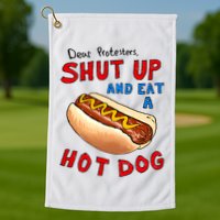 Dear Protesters Shut Up And Eat A Hot Dog Funny 4th Of July Golf Towel