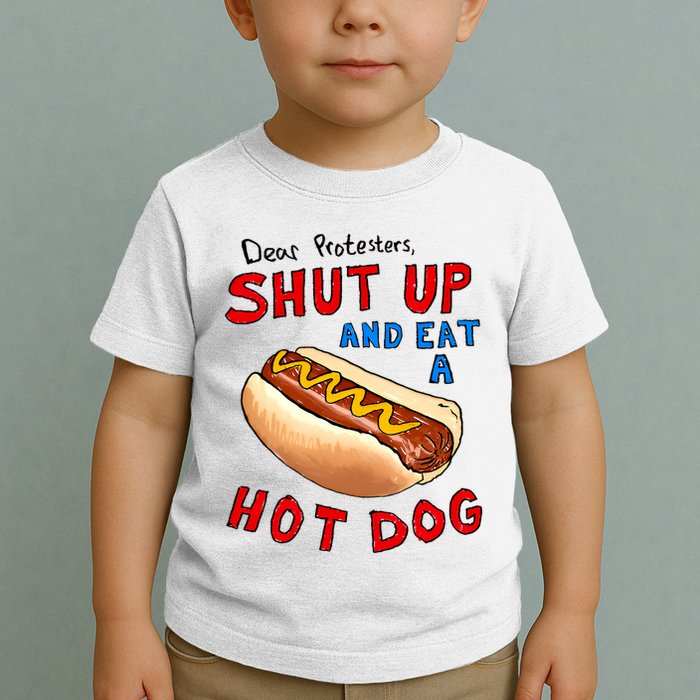 Dear Protesters Shut Up And Eat A Hot Dog Funny 4th Of July Toddler T-Shirt
