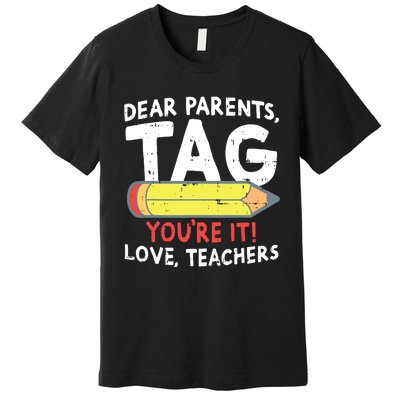 Dear Parents Tag Youre It Love Teachers Last Day Of School Premium T-Shirt