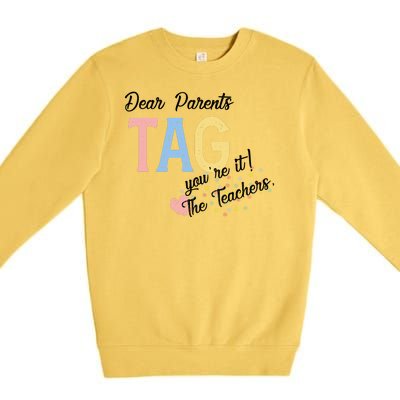 Dear Parents Tag Youre It The Teachers Funny Premium Crewneck Sweatshirt