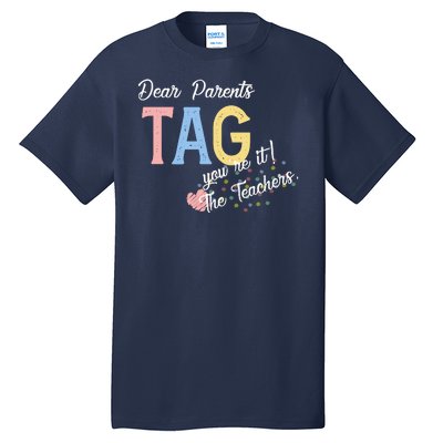 Dear Parents Tag Youre It The Teachers Funny Tall T-Shirt