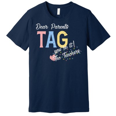 Dear Parents Tag Youre It The Teachers Funny Premium T-Shirt