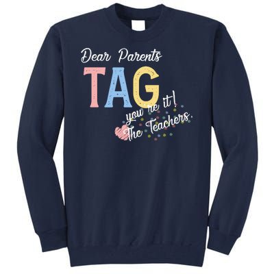 Dear Parents Tag Youre It The Teachers Funny Tall Sweatshirt