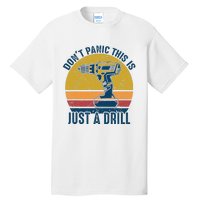 Dont Panic This Is Just A Drill Vintage Funny Tool DIY Gift Tall T-Shirt