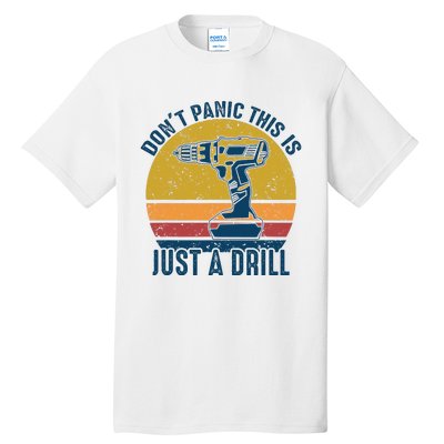 Dont Panic This Is Just A Drill Vintage Funny Tool DIY Gift Tall T-Shirt