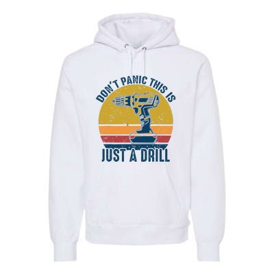 Dont Panic This Is Just A Drill Vintage Funny Tool DIY Gift Premium Hoodie