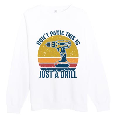 Dont Panic This Is Just A Drill Vintage Funny Tool DIY Gift Premium Crewneck Sweatshirt