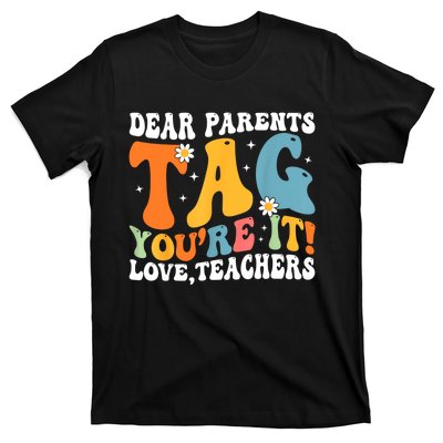 Dear Parents Tag Youre It Love Teachers Last Day Of School T-Shirt