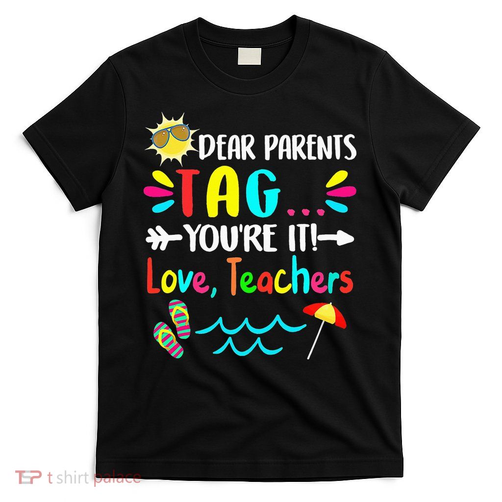 Dear Parents Tag You're It Love Teachers Last Day Of School T-Shirt