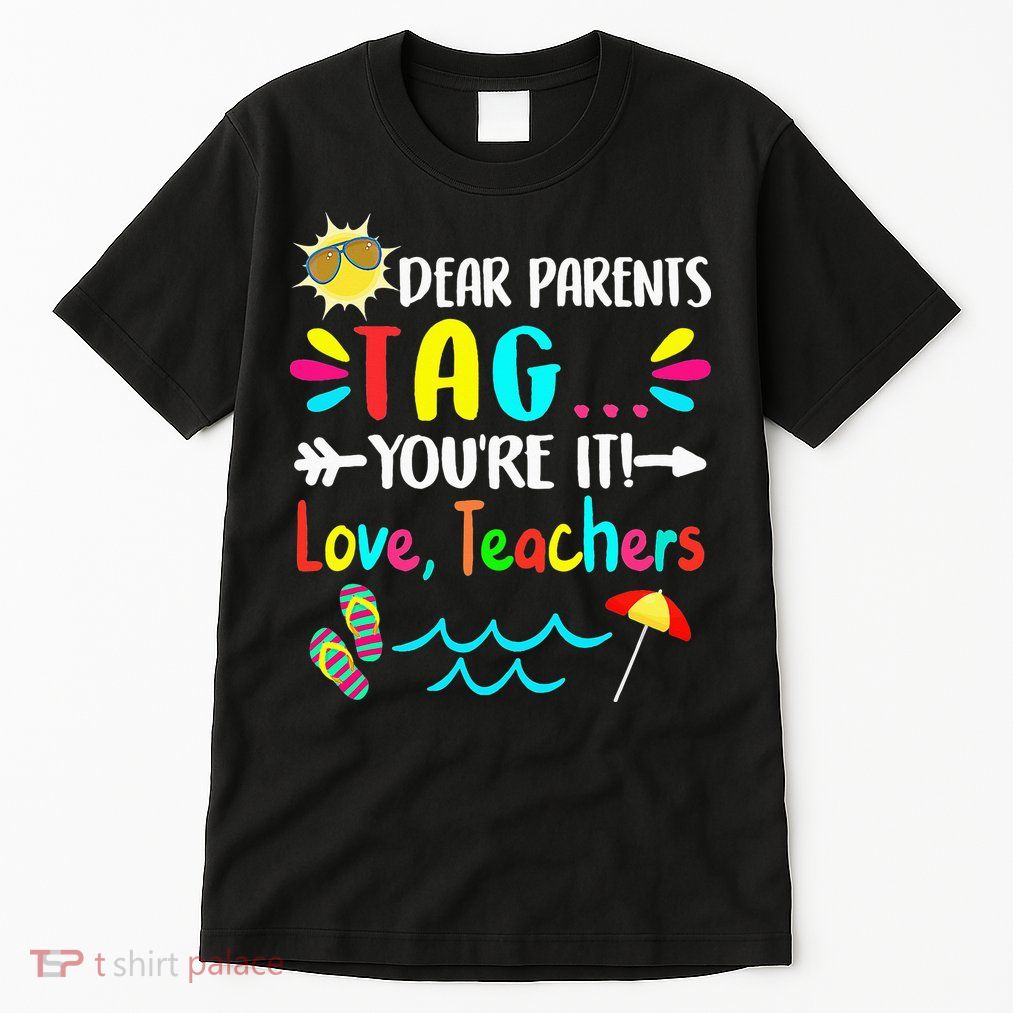 Dear Parents Tag You're It Love Teachers Last Day Of School Tall T-Shirt