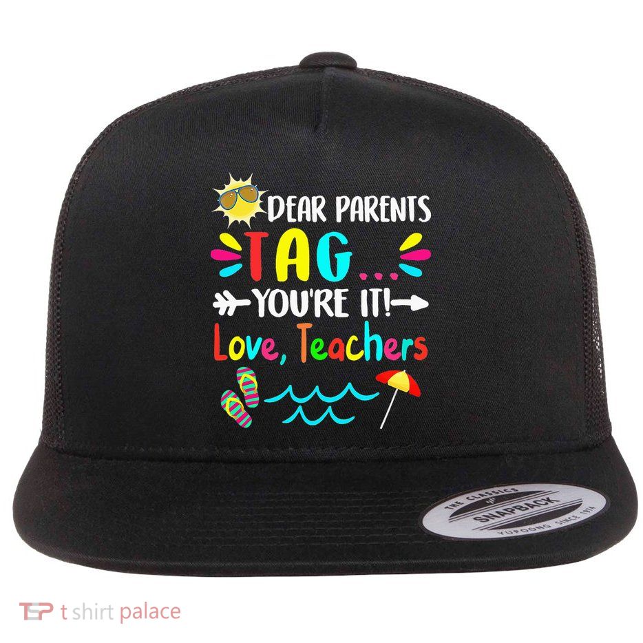 Dear Parents Tag You're It Love Teachers Last Day Of School Flatbill Hat