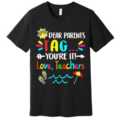 Dear Parents Tag You're It Love Teachers Last Day Of School Premium T-Shirt