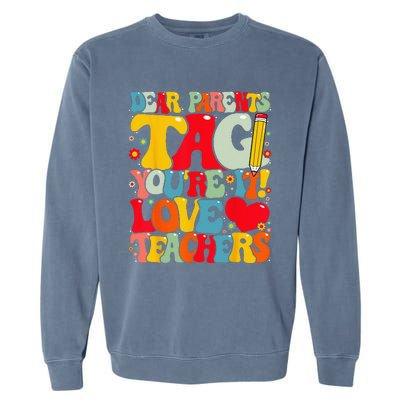 Dear Parents Tag You're It Love Teachers Last Day of School Garment-Dyed Sweatshirt