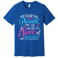 Dear Parents Tag Youre It !!! Love Teachers Meaningful Gift Premium T-Shirt