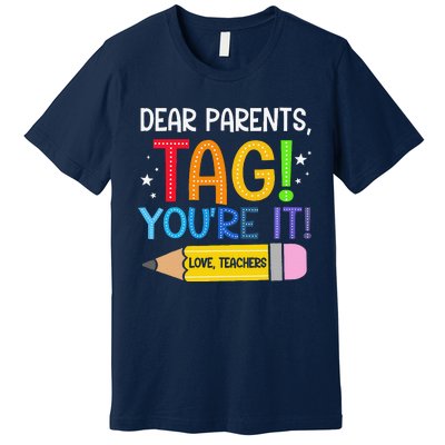 Dear Parents Tag YouRe It Love Teachers Last Day Of School Premium T-Shirt