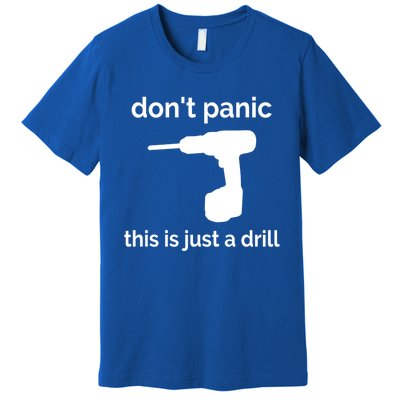 Don't Panic This Is Just A Drill Funny Quote Cute Gift Premium T-Shirt