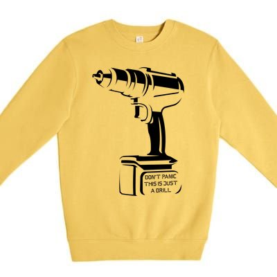 Don't Panic This Is Just A Drill Funny Tool Diy Meaningful Gift Premium Crewneck Sweatshirt