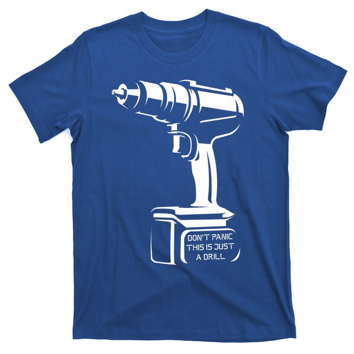 Don't Panic This Is Just A Drill Funny Tool Diy Meaningful Gift T-Shirt