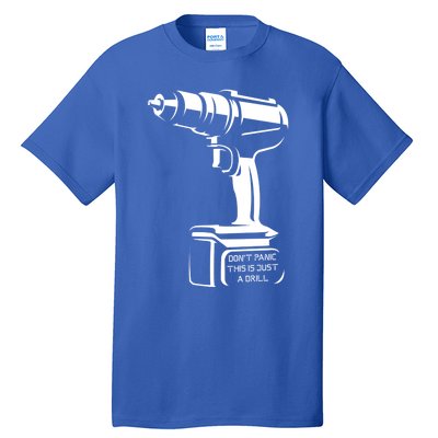 Don't Panic This Is Just A Drill Funny Tool Diy Meaningful Gift Tall T-Shirt